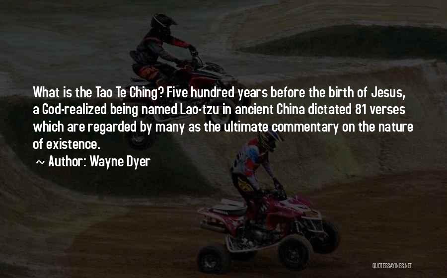 Wayne Dyer Quotes: What Is The Tao Te Ching? Five Hundred Years Before The Birth Of Jesus, A God-realized Being Named Lao-tzu In