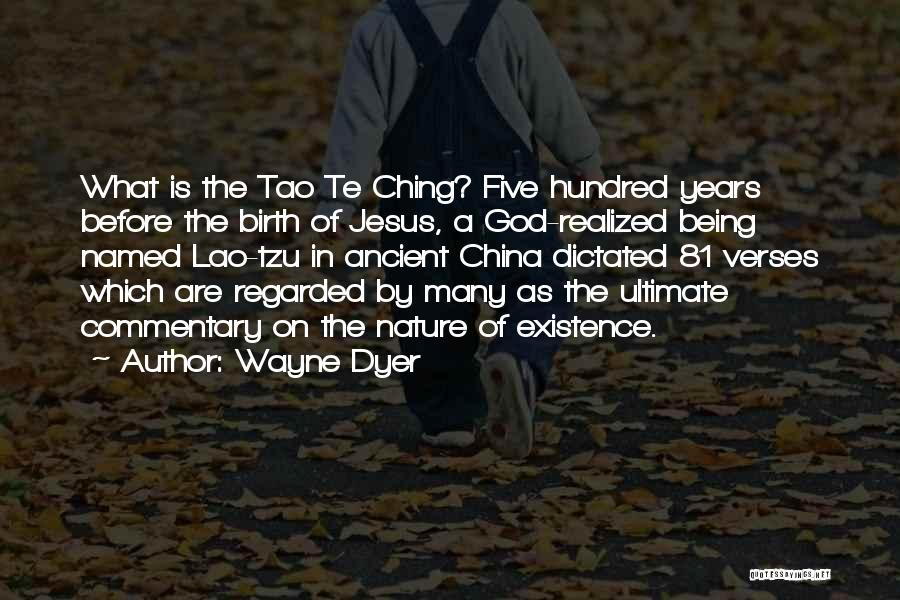 Wayne Dyer Quotes: What Is The Tao Te Ching? Five Hundred Years Before The Birth Of Jesus, A God-realized Being Named Lao-tzu In