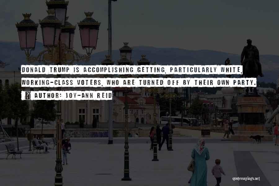 Joy-Ann Reid Quotes: Donald Trump Is Accomplishing Getting, Particularly White, Working-class Voters, Who Are Turned Off By Their Own Party.