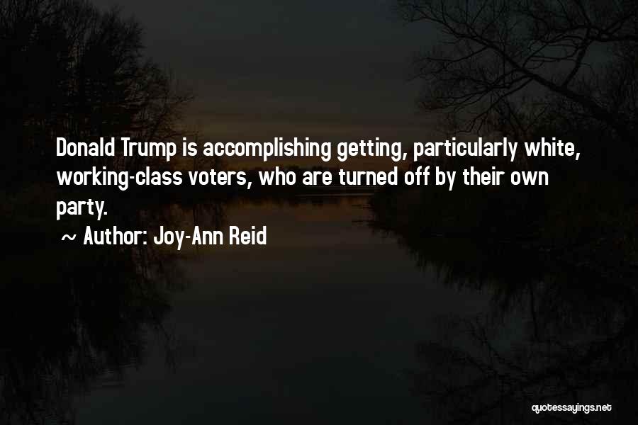 Joy-Ann Reid Quotes: Donald Trump Is Accomplishing Getting, Particularly White, Working-class Voters, Who Are Turned Off By Their Own Party.