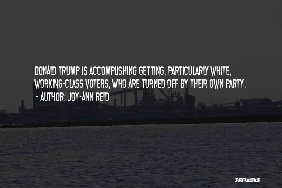 Joy-Ann Reid Quotes: Donald Trump Is Accomplishing Getting, Particularly White, Working-class Voters, Who Are Turned Off By Their Own Party.