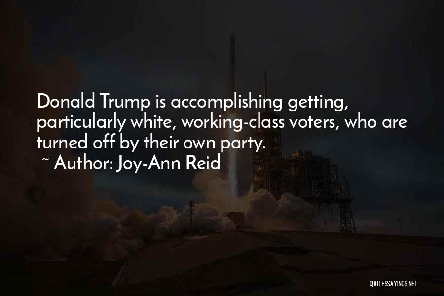 Joy-Ann Reid Quotes: Donald Trump Is Accomplishing Getting, Particularly White, Working-class Voters, Who Are Turned Off By Their Own Party.