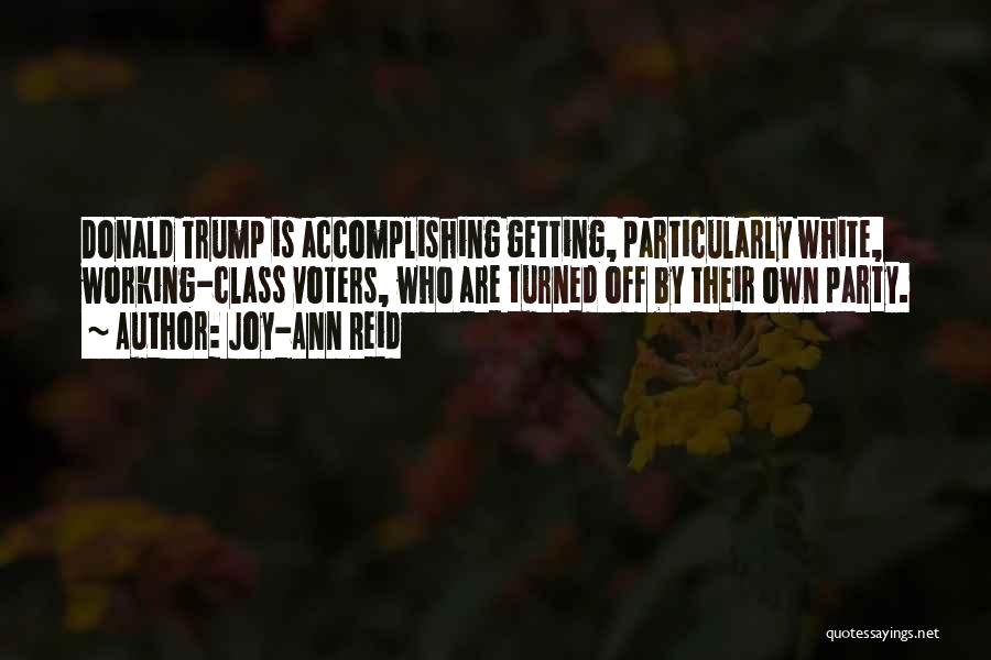 Joy-Ann Reid Quotes: Donald Trump Is Accomplishing Getting, Particularly White, Working-class Voters, Who Are Turned Off By Their Own Party.