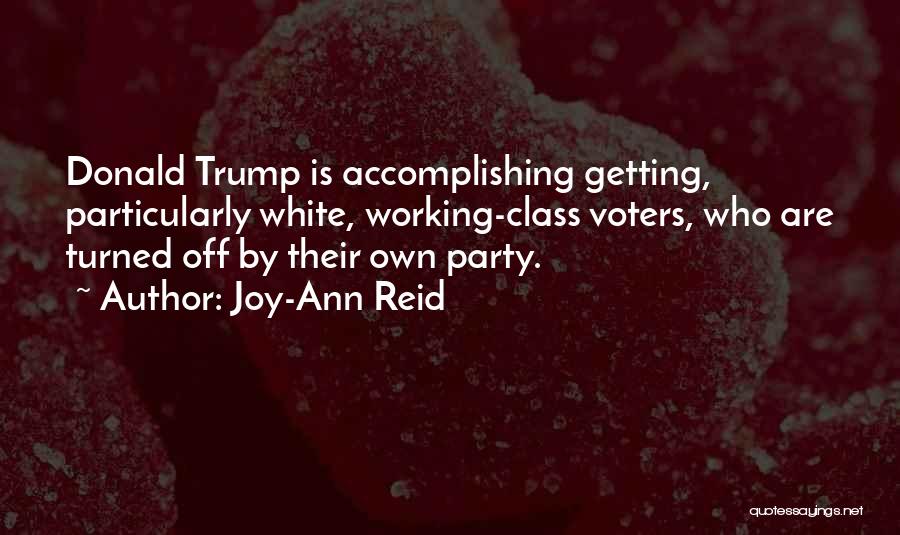 Joy-Ann Reid Quotes: Donald Trump Is Accomplishing Getting, Particularly White, Working-class Voters, Who Are Turned Off By Their Own Party.