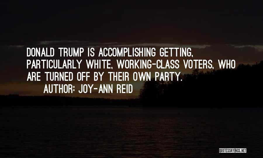 Joy-Ann Reid Quotes: Donald Trump Is Accomplishing Getting, Particularly White, Working-class Voters, Who Are Turned Off By Their Own Party.
