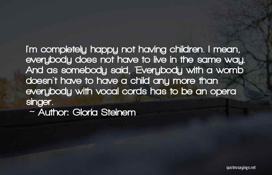 Gloria Steinem Quotes: I'm Completely Happy Not Having Children. I Mean, Everybody Does Not Have To Live In The Same Way. And As