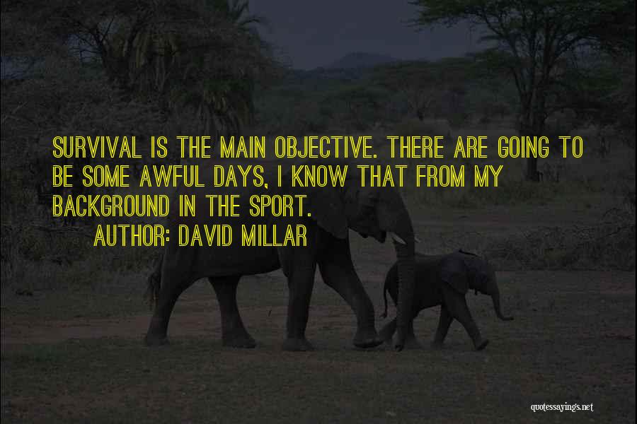 David Millar Quotes: Survival Is The Main Objective. There Are Going To Be Some Awful Days, I Know That From My Background In