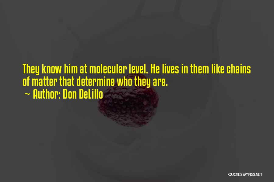 Don DeLillo Quotes: They Know Him At Molecular Level. He Lives In Them Like Chains Of Matter That Determine Who They Are.