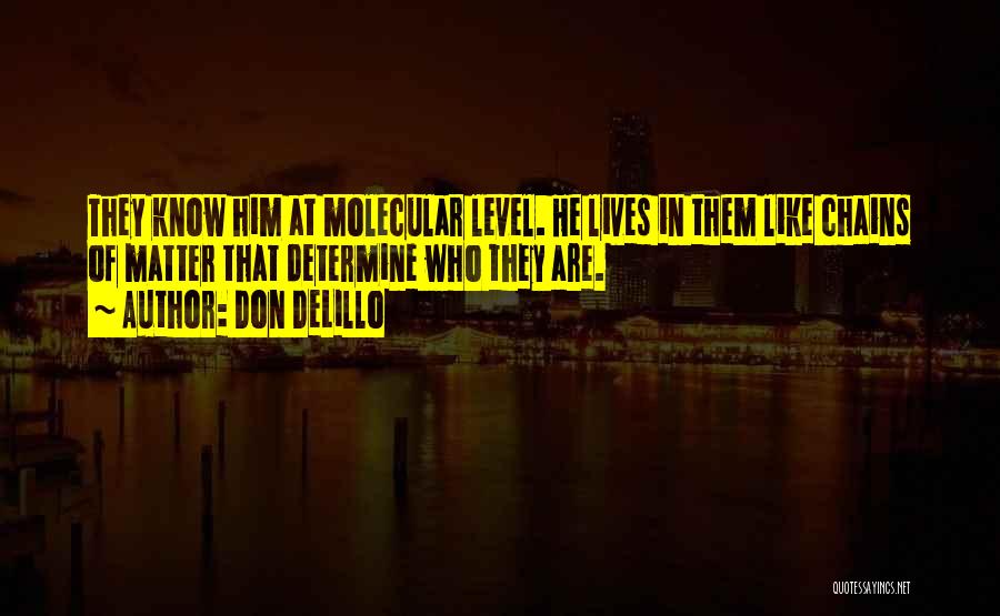 Don DeLillo Quotes: They Know Him At Molecular Level. He Lives In Them Like Chains Of Matter That Determine Who They Are.