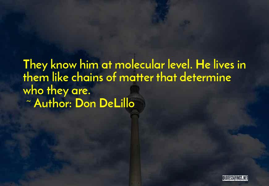 Don DeLillo Quotes: They Know Him At Molecular Level. He Lives In Them Like Chains Of Matter That Determine Who They Are.