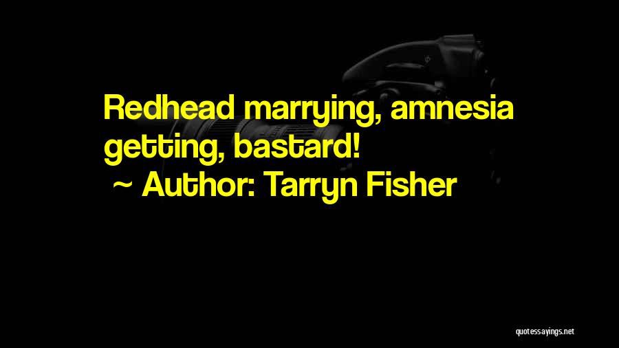Tarryn Fisher Quotes: Redhead Marrying, Amnesia Getting, Bastard!