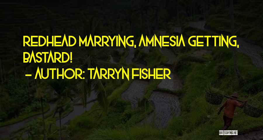 Tarryn Fisher Quotes: Redhead Marrying, Amnesia Getting, Bastard!