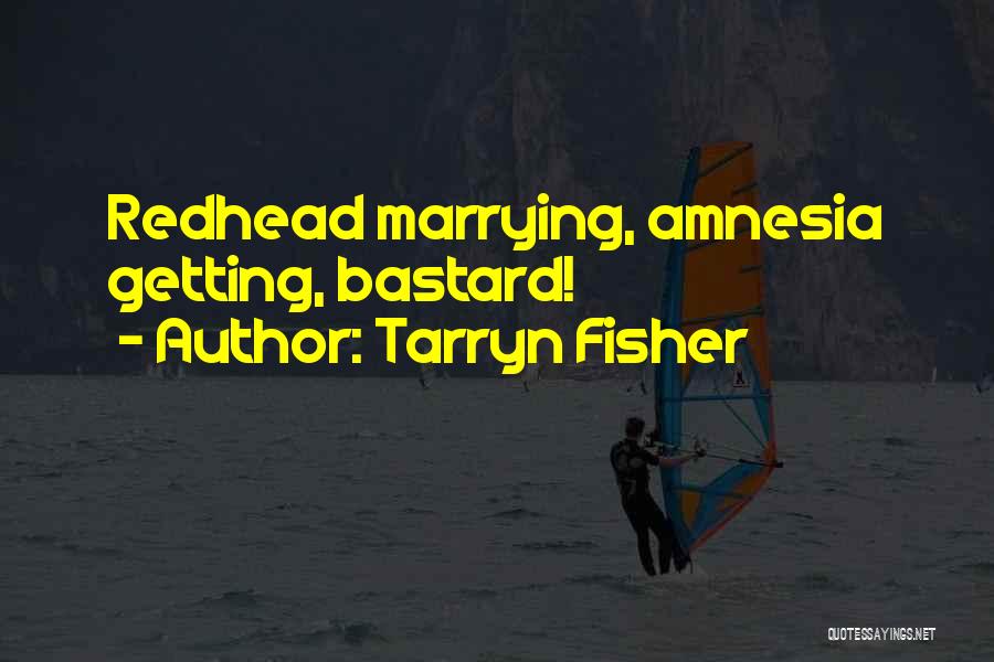 Tarryn Fisher Quotes: Redhead Marrying, Amnesia Getting, Bastard!