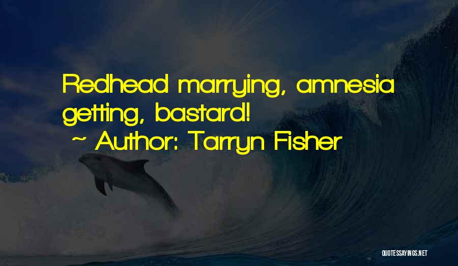 Tarryn Fisher Quotes: Redhead Marrying, Amnesia Getting, Bastard!