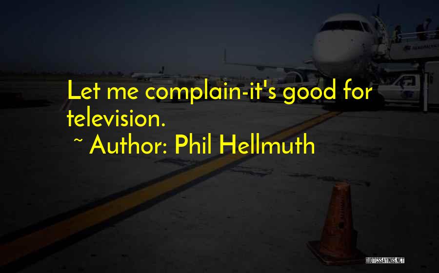 Phil Hellmuth Quotes: Let Me Complain-it's Good For Television.