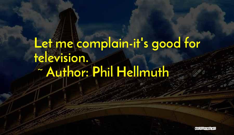 Phil Hellmuth Quotes: Let Me Complain-it's Good For Television.