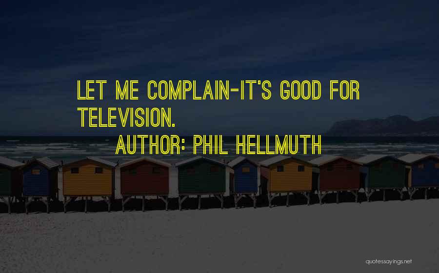 Phil Hellmuth Quotes: Let Me Complain-it's Good For Television.