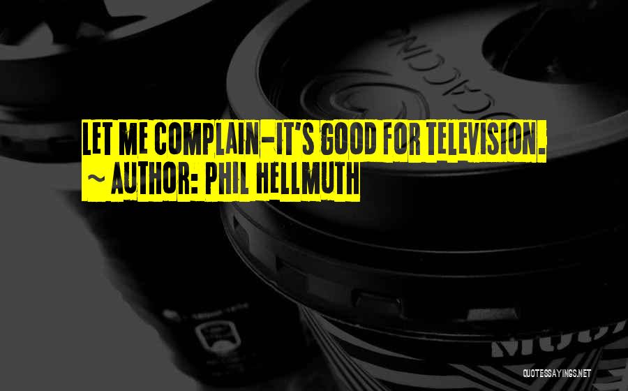 Phil Hellmuth Quotes: Let Me Complain-it's Good For Television.