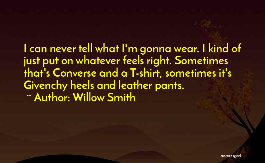 Willow Smith Quotes: I Can Never Tell What I'm Gonna Wear. I Kind Of Just Put On Whatever Feels Right. Sometimes That's Converse