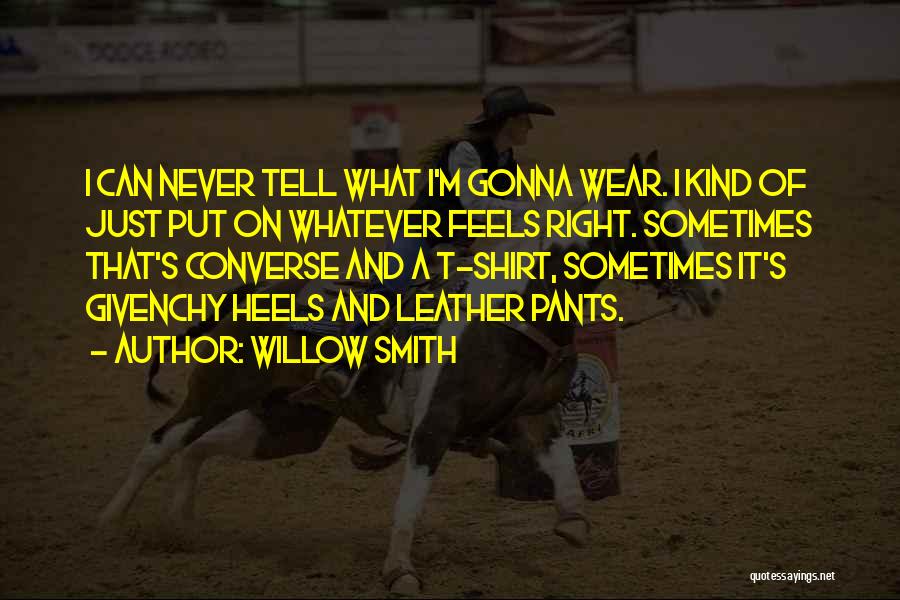 Willow Smith Quotes: I Can Never Tell What I'm Gonna Wear. I Kind Of Just Put On Whatever Feels Right. Sometimes That's Converse