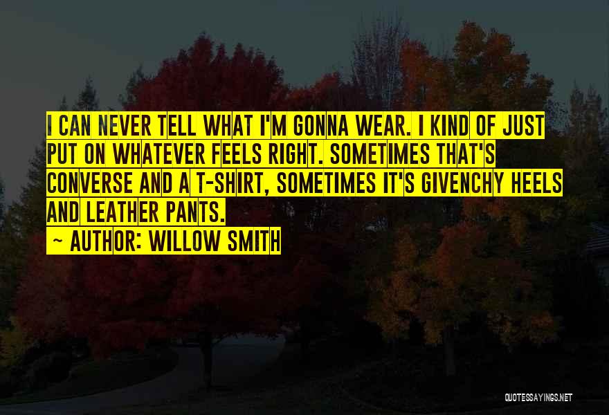 Willow Smith Quotes: I Can Never Tell What I'm Gonna Wear. I Kind Of Just Put On Whatever Feels Right. Sometimes That's Converse