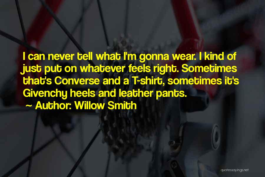 Willow Smith Quotes: I Can Never Tell What I'm Gonna Wear. I Kind Of Just Put On Whatever Feels Right. Sometimes That's Converse