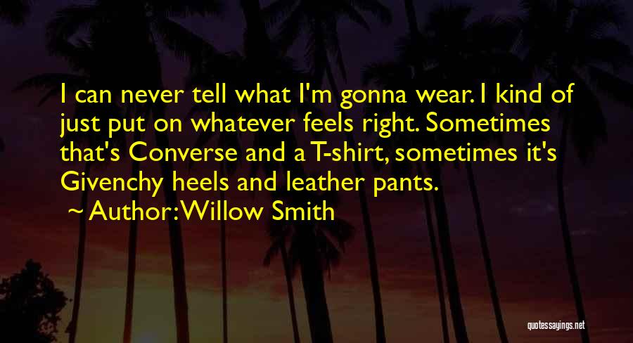 Willow Smith Quotes: I Can Never Tell What I'm Gonna Wear. I Kind Of Just Put On Whatever Feels Right. Sometimes That's Converse