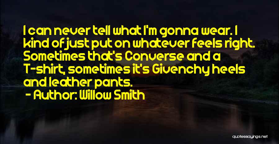 Willow Smith Quotes: I Can Never Tell What I'm Gonna Wear. I Kind Of Just Put On Whatever Feels Right. Sometimes That's Converse