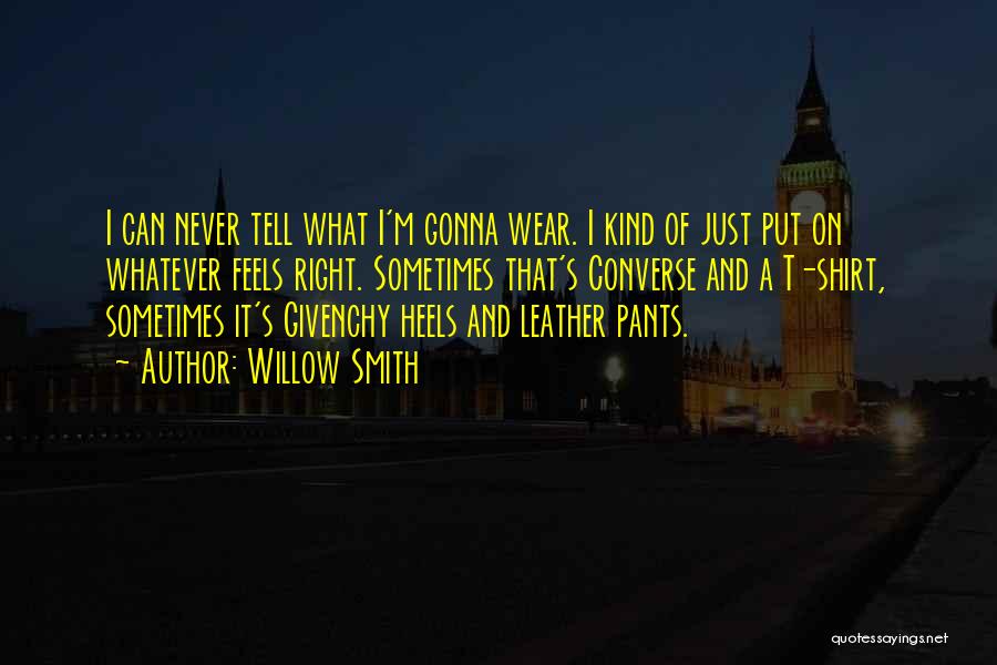 Willow Smith Quotes: I Can Never Tell What I'm Gonna Wear. I Kind Of Just Put On Whatever Feels Right. Sometimes That's Converse