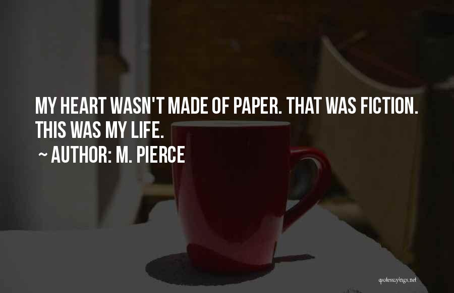 M. Pierce Quotes: My Heart Wasn't Made Of Paper. That Was Fiction. This Was My Life.