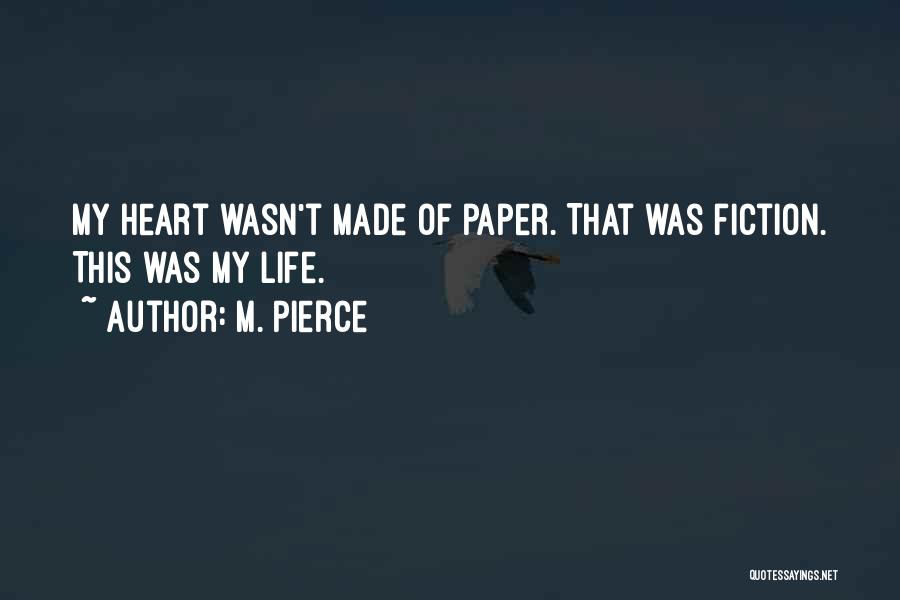 M. Pierce Quotes: My Heart Wasn't Made Of Paper. That Was Fiction. This Was My Life.