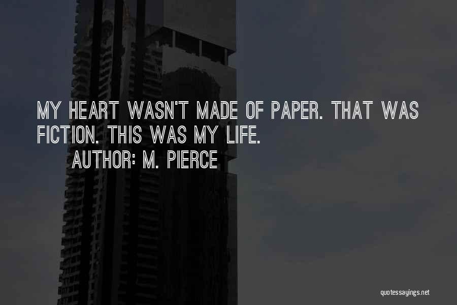 M. Pierce Quotes: My Heart Wasn't Made Of Paper. That Was Fiction. This Was My Life.