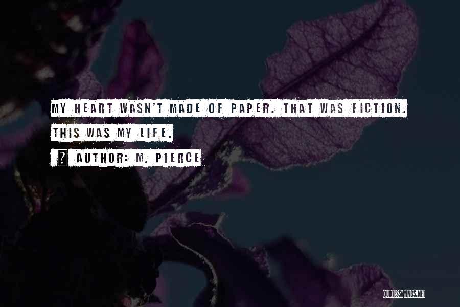 M. Pierce Quotes: My Heart Wasn't Made Of Paper. That Was Fiction. This Was My Life.