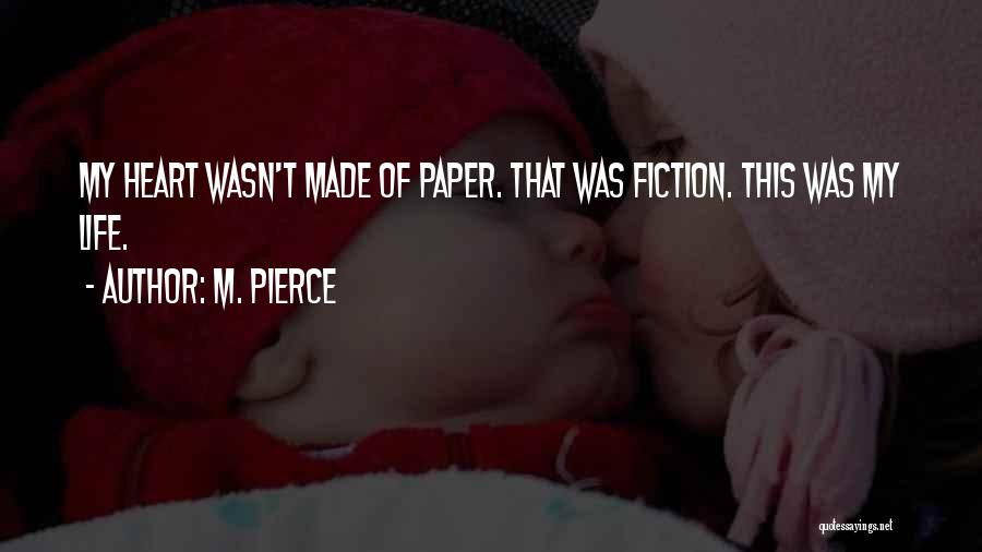 M. Pierce Quotes: My Heart Wasn't Made Of Paper. That Was Fiction. This Was My Life.