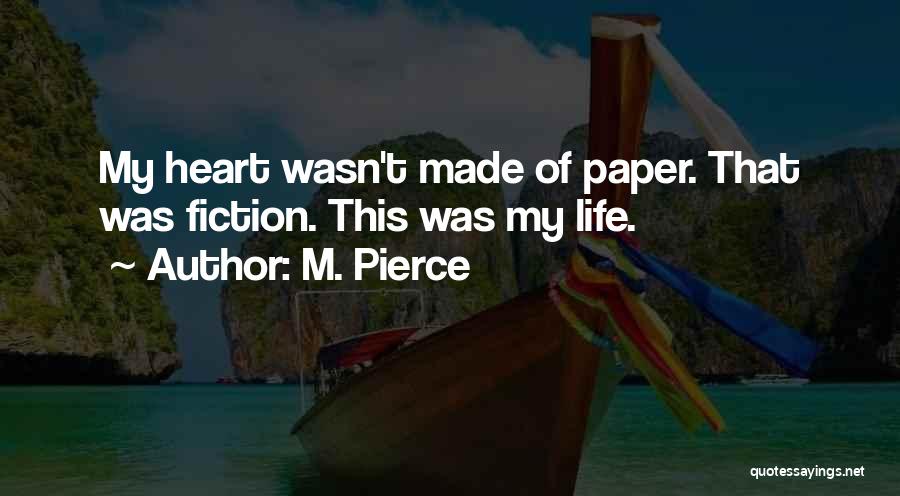 M. Pierce Quotes: My Heart Wasn't Made Of Paper. That Was Fiction. This Was My Life.