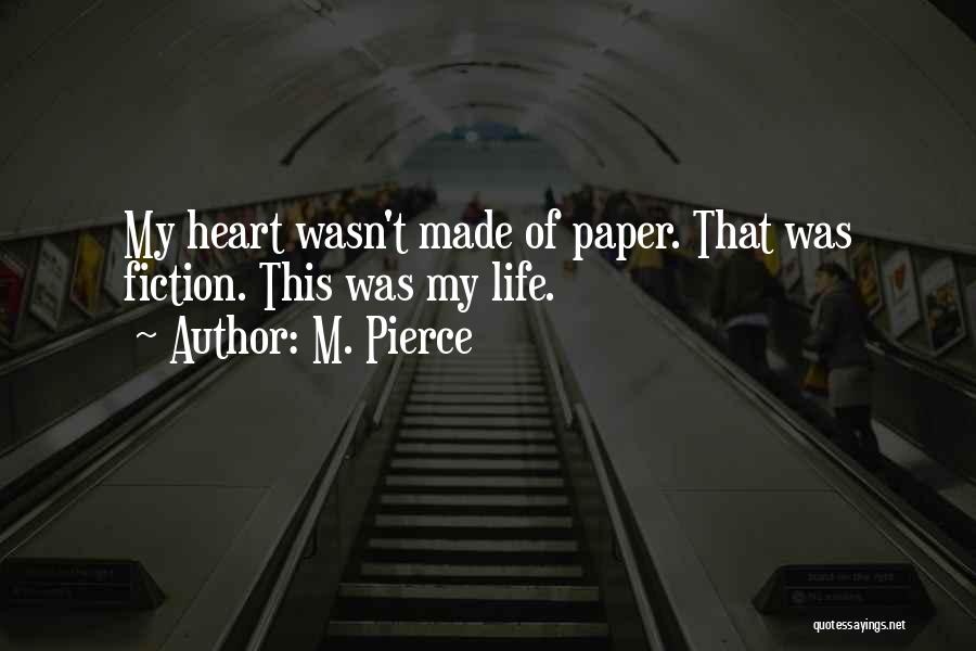 M. Pierce Quotes: My Heart Wasn't Made Of Paper. That Was Fiction. This Was My Life.