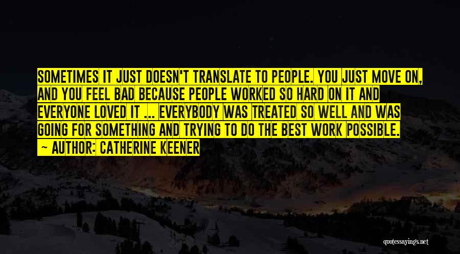 Catherine Keener Quotes: Sometimes It Just Doesn't Translate To People. You Just Move On, And You Feel Bad Because People Worked So Hard