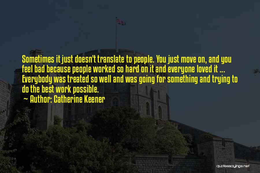 Catherine Keener Quotes: Sometimes It Just Doesn't Translate To People. You Just Move On, And You Feel Bad Because People Worked So Hard