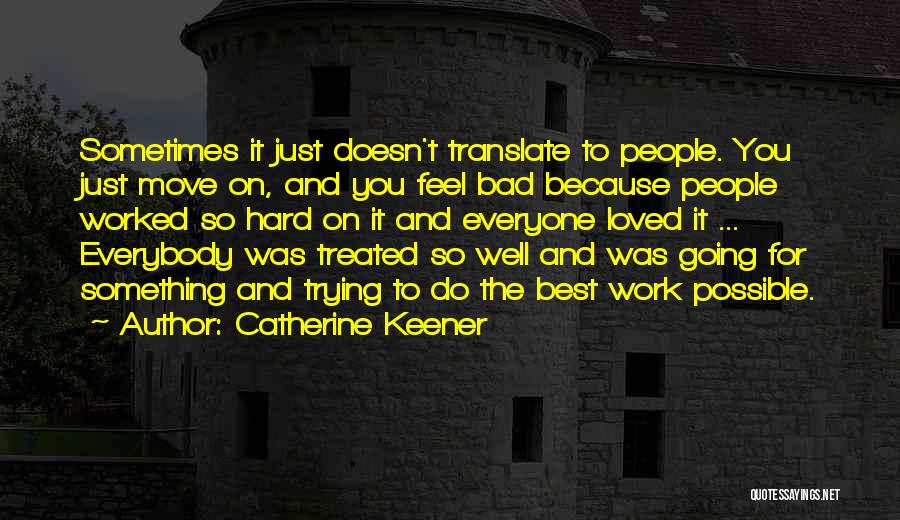 Catherine Keener Quotes: Sometimes It Just Doesn't Translate To People. You Just Move On, And You Feel Bad Because People Worked So Hard