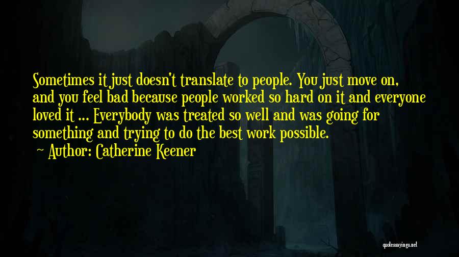 Catherine Keener Quotes: Sometimes It Just Doesn't Translate To People. You Just Move On, And You Feel Bad Because People Worked So Hard