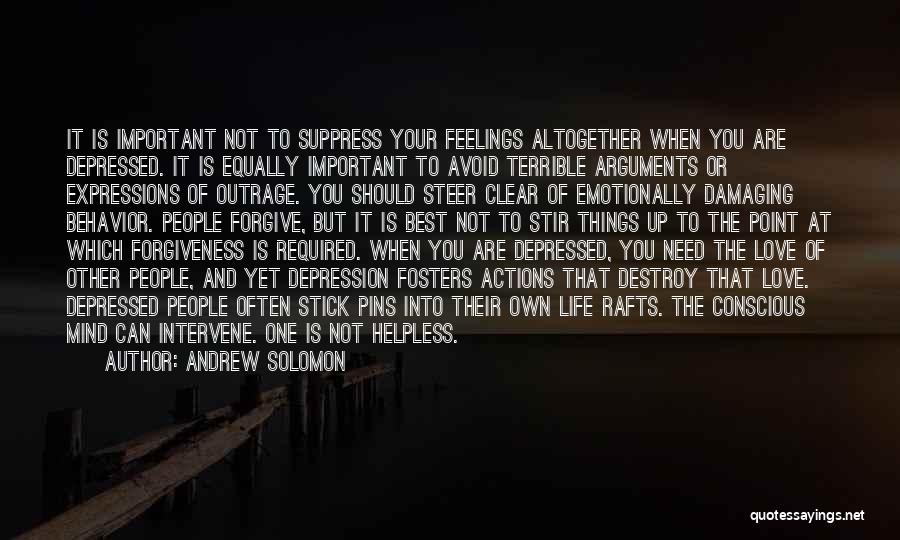 Andrew Solomon Quotes: It Is Important Not To Suppress Your Feelings Altogether When You Are Depressed. It Is Equally Important To Avoid Terrible