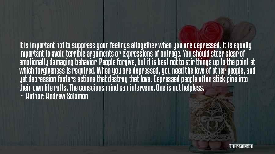 Andrew Solomon Quotes: It Is Important Not To Suppress Your Feelings Altogether When You Are Depressed. It Is Equally Important To Avoid Terrible