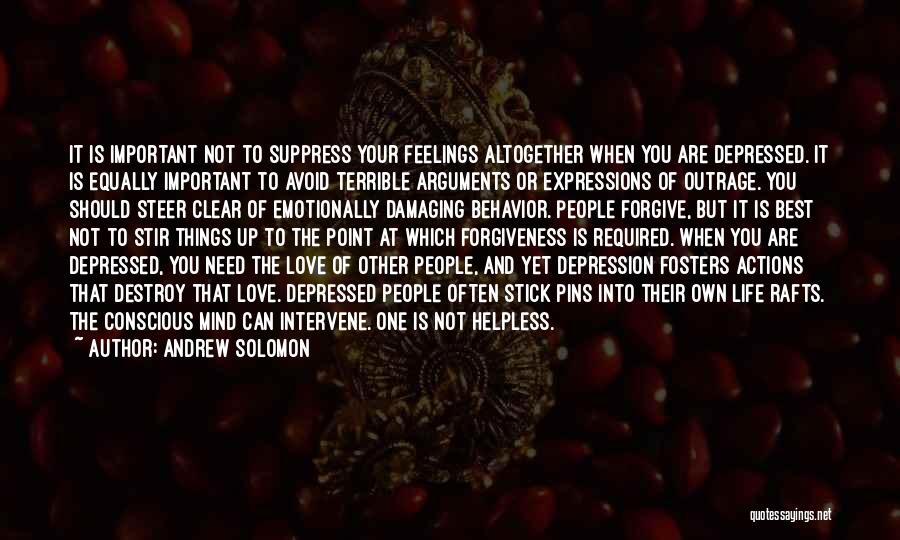 Andrew Solomon Quotes: It Is Important Not To Suppress Your Feelings Altogether When You Are Depressed. It Is Equally Important To Avoid Terrible