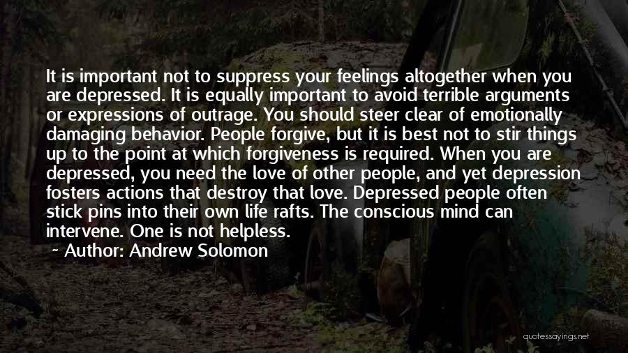 Andrew Solomon Quotes: It Is Important Not To Suppress Your Feelings Altogether When You Are Depressed. It Is Equally Important To Avoid Terrible