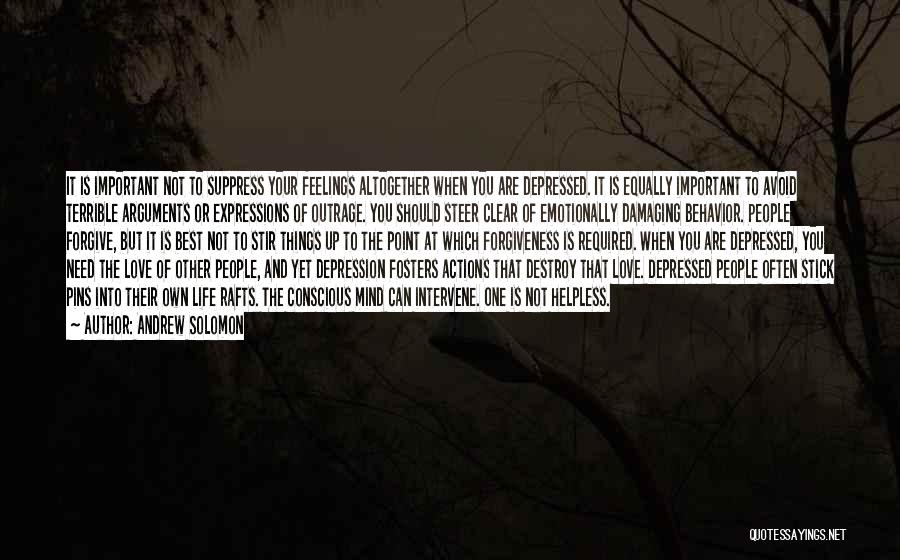 Andrew Solomon Quotes: It Is Important Not To Suppress Your Feelings Altogether When You Are Depressed. It Is Equally Important To Avoid Terrible