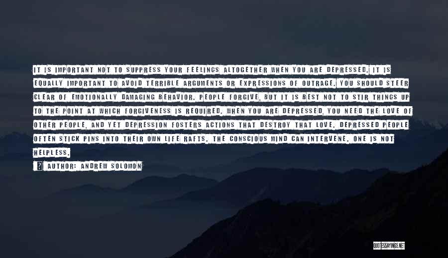 Andrew Solomon Quotes: It Is Important Not To Suppress Your Feelings Altogether When You Are Depressed. It Is Equally Important To Avoid Terrible