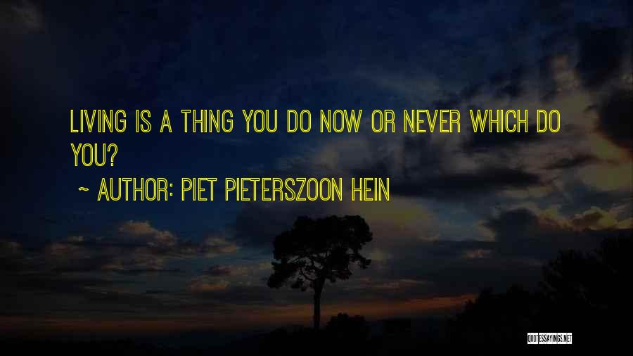 Piet Pieterszoon Hein Quotes: Living Is A Thing You Do Now Or Never Which Do You?