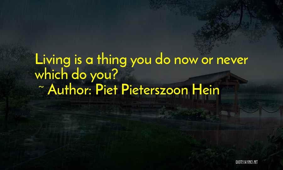 Piet Pieterszoon Hein Quotes: Living Is A Thing You Do Now Or Never Which Do You?