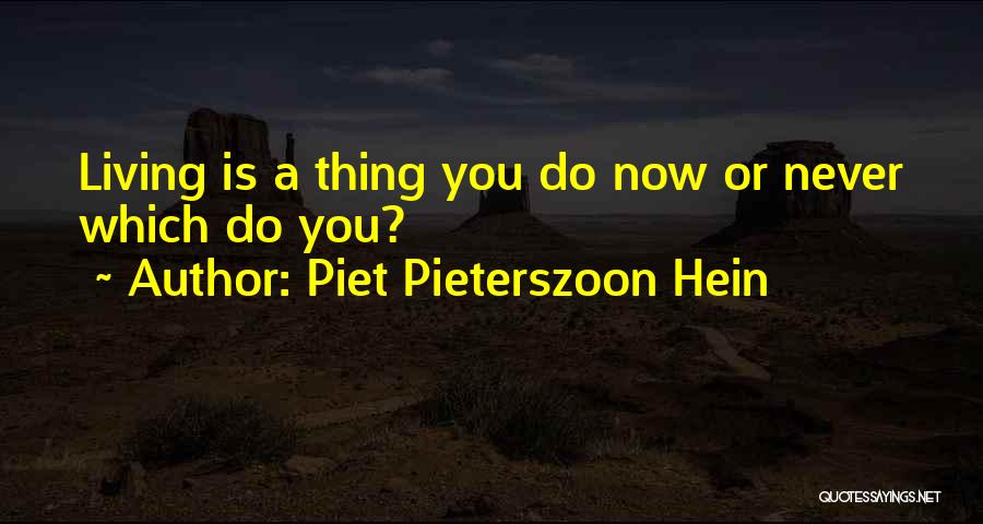 Piet Pieterszoon Hein Quotes: Living Is A Thing You Do Now Or Never Which Do You?