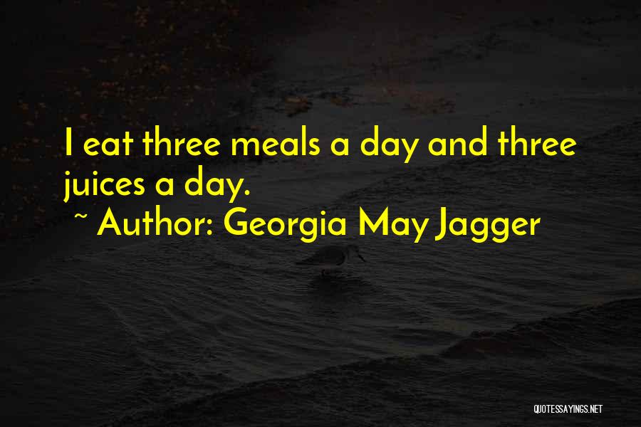 Georgia May Jagger Quotes: I Eat Three Meals A Day And Three Juices A Day.